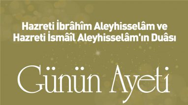 Hazreti İbrâhîm Aleyhisselâm ve Hazreti İsmâîl Aleyhisselâm’ın Duâsı