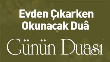 Evden Çıkarken Okunacak Duâ