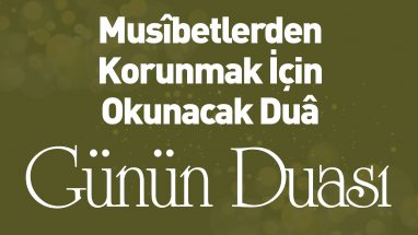 Musîbetlerden Korunmak İçin Okunacak Duâ