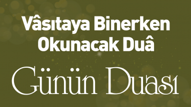 Vâsıtaya Binerken Okunacak Duâ